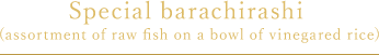 Special barachirashi (assortment of raw fish on a bowl of vinegared rice)