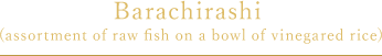 Barachirashi (assortment of raw fish on a bowl of vinegared rice)
