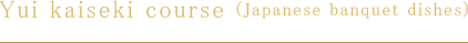 Yui kaiseki course (Japanese banquet dishes)